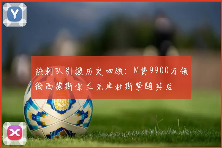 热刺队引援历史回顾：M费9900万领衔西蒙斯索兰克库杜斯紧随其后