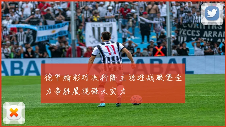 德甲精彩对决科隆主场迎战狼堡全力争胜展现强大实力